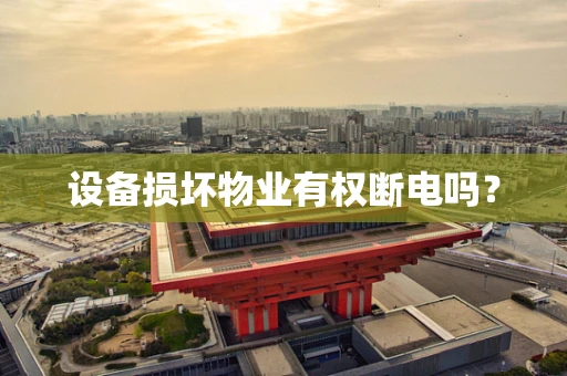 设备损坏物业有权断电吗？