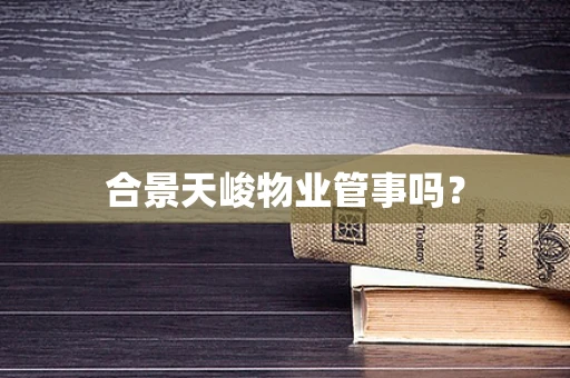 合景天峻物业管事吗？
