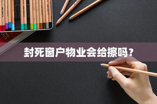 封死窗户物业会给擦吗？