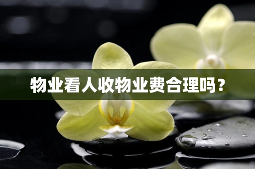物业看人收物业费合理吗？