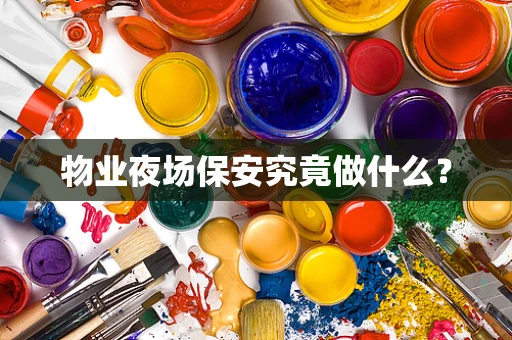 物业夜场保安究竟做什么？