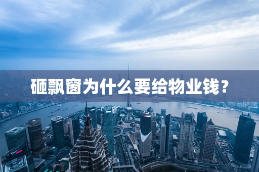 砸飘窗为什么要给物业钱？