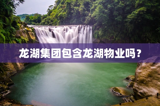 龙湖集团包含龙湖物业吗？