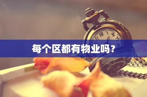 每个区都有物业吗？