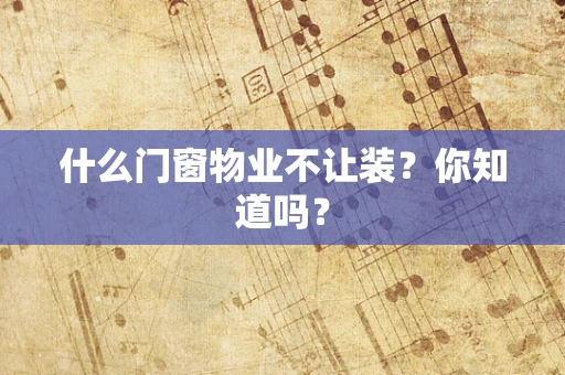 什么门窗物业不让装？你知道吗？