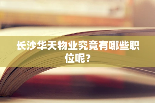 长沙华天物业究竟有哪些职位呢？