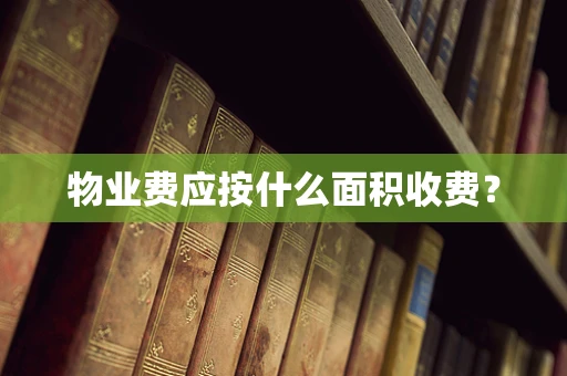 物业费应按什么面积收费？