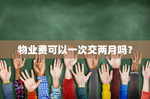物业费可以一次交两月吗？