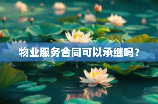 物业服务合同可以承继吗？