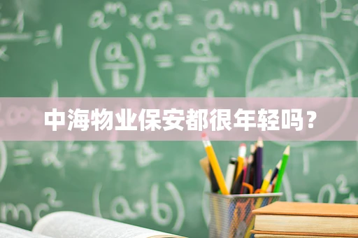 中海物业保安都很年轻吗？