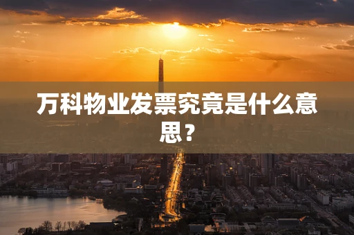 万科物业发票究竟是什么意思？