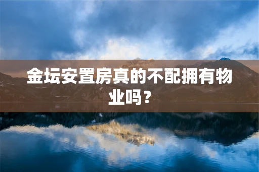 金坛安置房真的不配拥有物业吗？