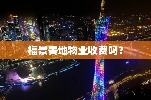 福景美地物业收费吗？