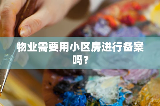 物业需要用小区房进行备案吗？