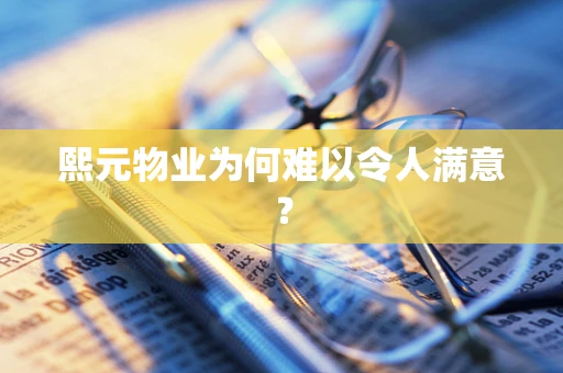 熙元物业为何难以令人满意？