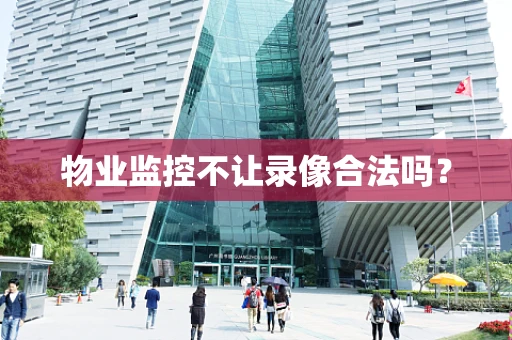 物业监控不让录像合法吗？