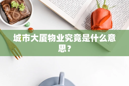 城市大厦物业究竟是什么意思？