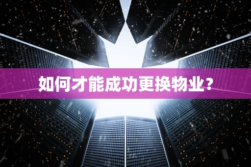 如何才能成功更换物业？