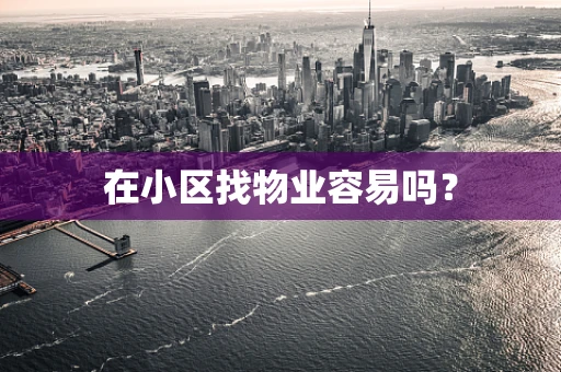 在小区找物业容易吗？