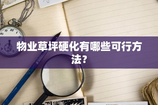 物业草坪硬化有哪些可行方法？