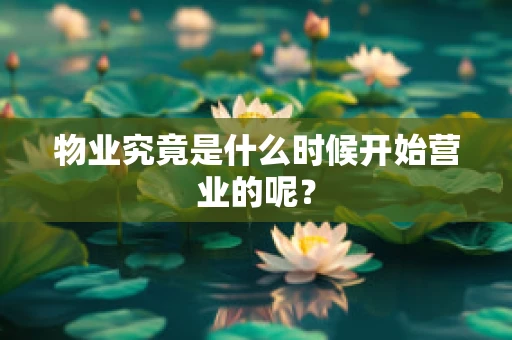物业究竟是什么时候开始营业的呢？