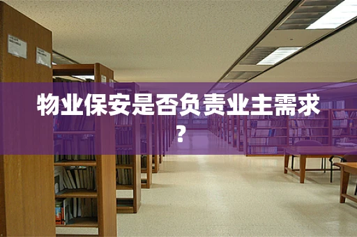 物业保安是否负责业主需求？