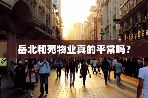岳北和苑物业真的平常吗？