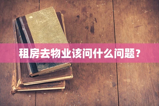 租房去物业该问什么问题？