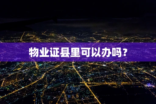 物业证县里可以办吗？