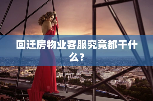 回迁房物业客服究竟都干什么？