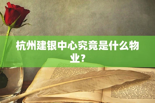 杭州建银中心究竟是什么物业？