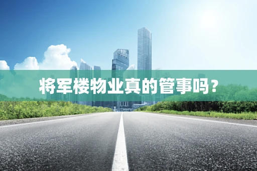 将军楼物业真的管事吗？