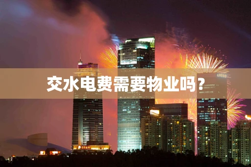 交水电费需要物业吗？