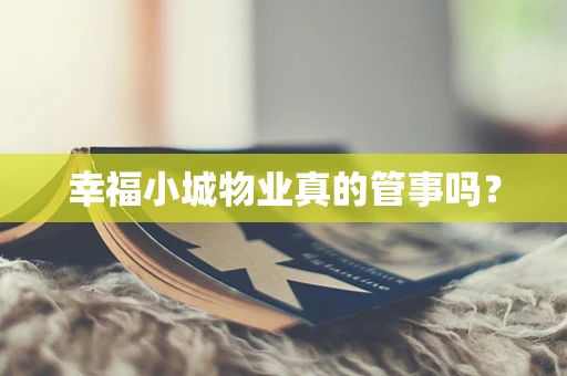 幸福小城物业真的管事吗？