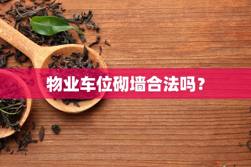 物业车位砌墙合法吗？