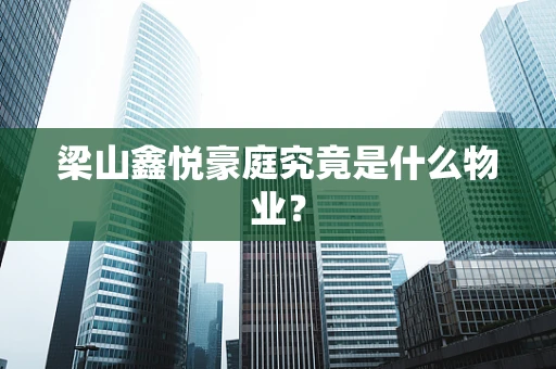 梁山鑫悦豪庭究竟是什么物业？