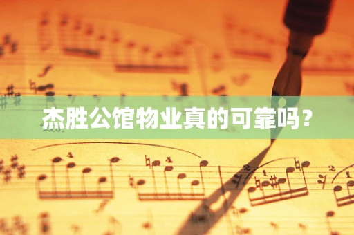杰胜公馆物业真的可靠吗？