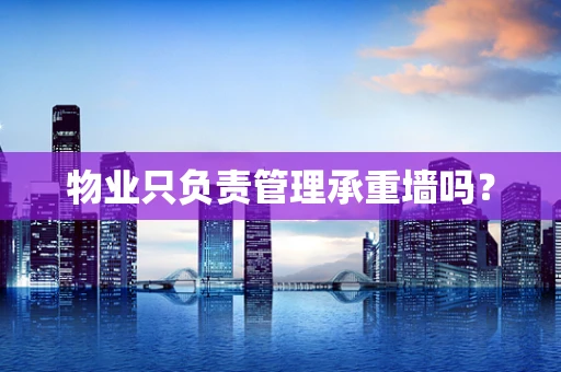 物业只负责管理承重墙吗？
