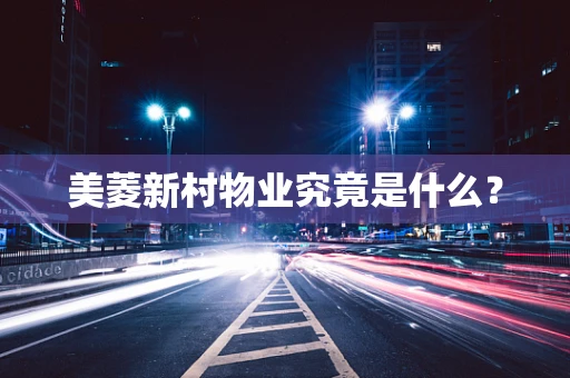 美菱新村物业究竟是什么？