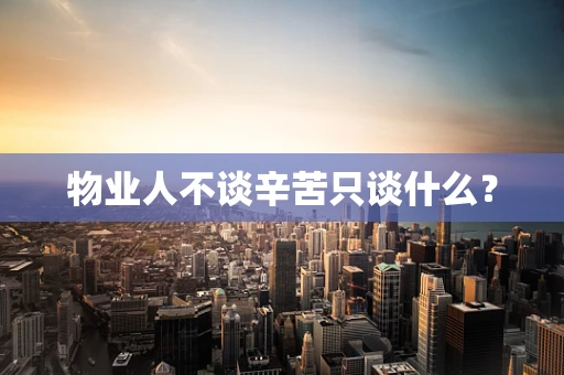 物业人不谈辛苦只谈什么？