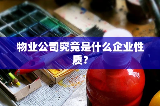 物业公司究竟是什么企业性质？