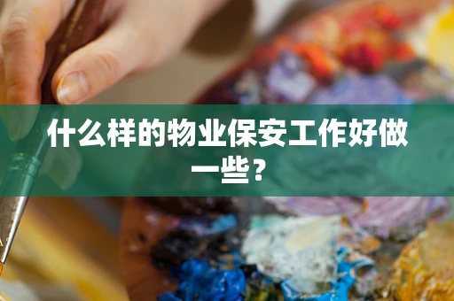 什么样的物业保安工作好做一些？