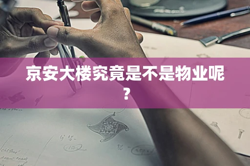 京安大楼究竟是不是物业呢？