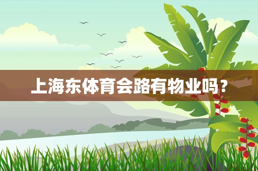 上海东体育会路有物业吗？