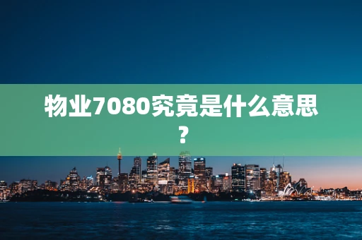 物业7080究竟是什么意思？