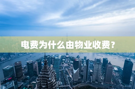 电费为什么由物业收费？