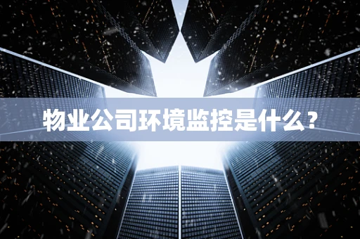 物业公司环境监控是什么？