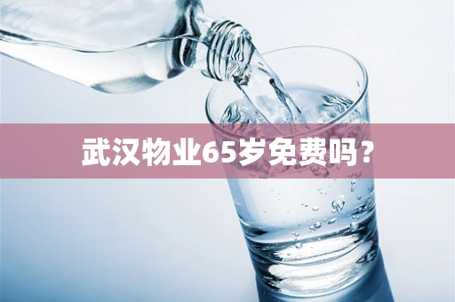 武汉物业65岁免费吗？