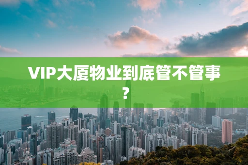 VIP大厦物业到底管不管事？