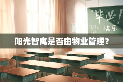 阳光智寓是否由物业管理？